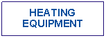 Text Box: HEATING EQUIPMENT