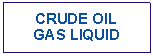 Text Box: CRUDE OILGAS LIQUID