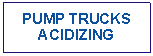 Text Box: PUMP TRUCKSACIDIZING