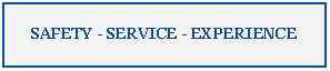 Text Box: SAFETY - SERVICE - EXPERIENCE