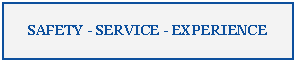 Text Box: SAFETY - SERVICE - EXPERIENCE